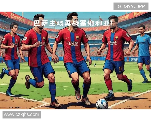 2019年西甲精彩对决巴萨迎战塞维利亚全场回顾与精彩瞬间分析